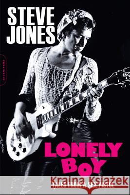 Lonely Boy: Tales from a Sex Pistol Steve Jones 9780306903175 Da Capo Press