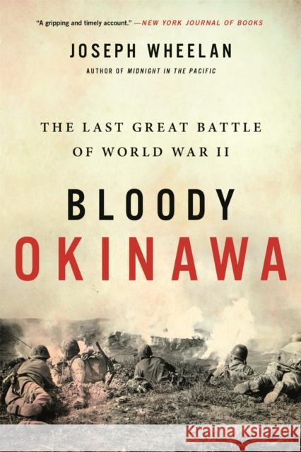 Bloody Okinawa: The Last Great Battle of World War II Joseph Wheelan 9780306903205 Hachette Books