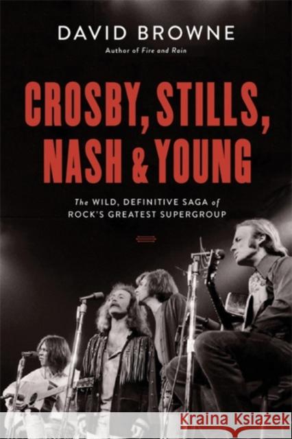 Crosby, Stills, Nash and Young: The Wild, Definitive Saga of Rock's Greatest Supergroup Browne, David 9780306903281 Da Capo Press