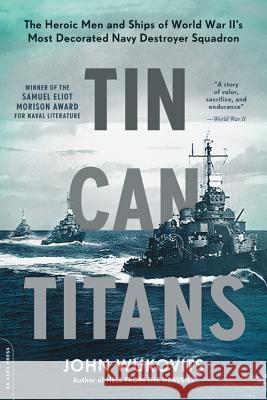 Tin Can Titans: The Heroic Men and Ships of World War II's Most Decorated Navy Destroyer Squadron John Wukovits 9780306921902 Da Capo Press