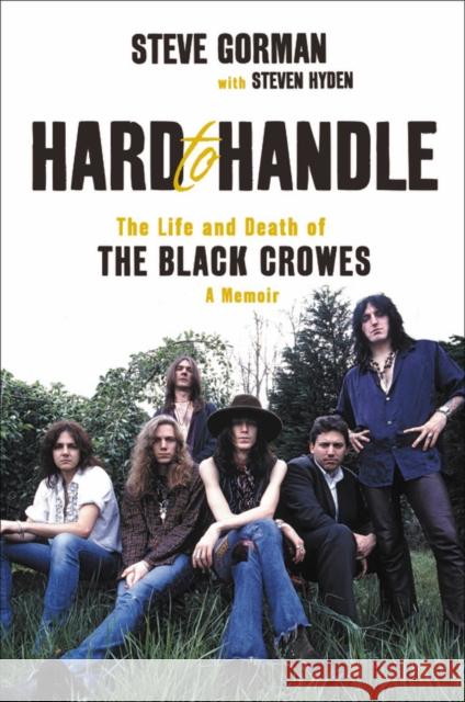 Hard to Handle: The Life and Death of the Black Crowes--A Memoir Gorman, Steve 9780306922008 Da Capo Press