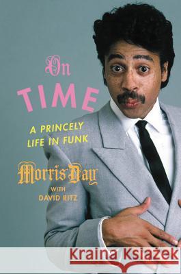 On Time: A Princely Life in Funk Morris Day David Ritz 9780306922213 Da Capo Press