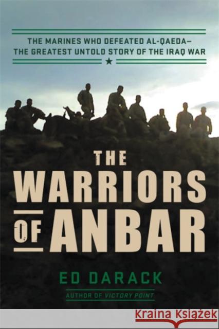 The Warriors of Anbar: The Marines Who Crushed Al Qaeda--The Greatest Untold Story of the Iraq War Ed Darack James E. Donnellan 9780306922657 Da Capo Press