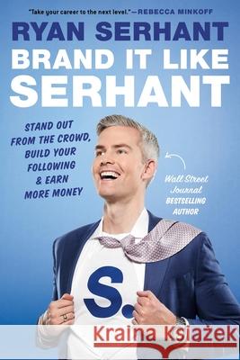 Brand It Like Serhant: Stand Out from the Crowd, Build Your Following, and Earn More Money Ryan Serhant 9780306923135 Hachette Go