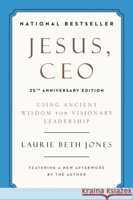 Jesus, CEO (25th Anniversary): Using Ancient Wisdom for Visionary Leadership Laurie Beth Jones 9780306923371 Hachette Go