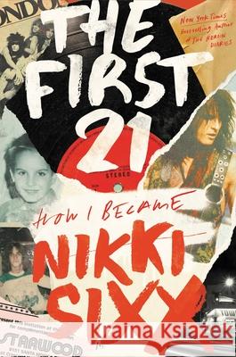 The First 21: How I Became Nikki Sixx Sixx, Nikki 9780306923708 Hachette Books