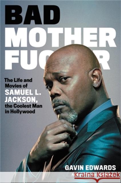 Bad Motherfucker: The Life and Movies of Samuel L. Jackson, the Coolest Man in Hollywood Gavin Edwards 9780306924323 Hachette Books