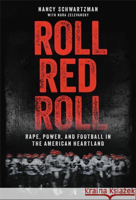 Roll Red Roll: Rape, Power, and Football in the American Heartland Nancy Schwartzman Nora Zelevansky 9780306924361 Hachette Books