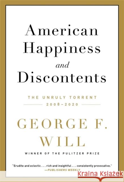 American Happiness and Discontents: The Unruly Torrent, 2008-2020 George F. Will 9780306924392 Hachette Books