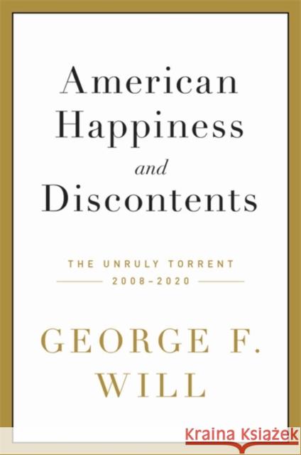 American Happiness and Discontents: The Unruly Torrent, 2008-2020 George F. Will 9780306924415 Hachette Books