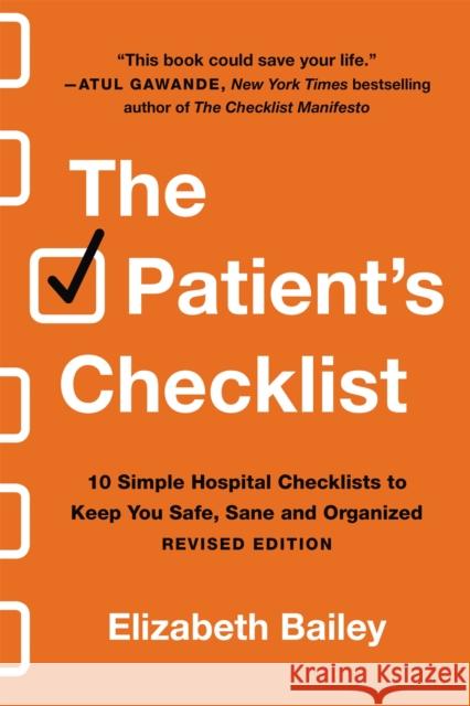 The Patient's Checklist: 10 Simple Hospital Checklists to Keep You Safe, Sane, and Organised (Revised) Elizabeth Bailey 9780306924651 Hachette Books