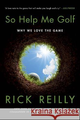 So Help Me Golf: Why We Love the Game Rick Reilly 9780306924927 Hachette Go