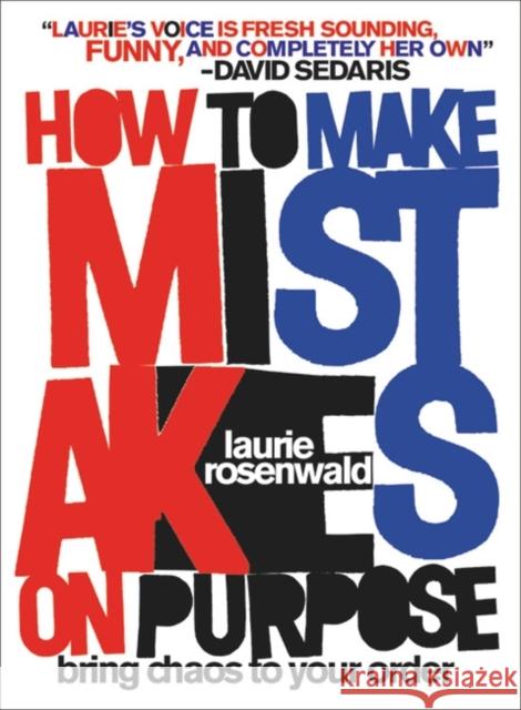 How to Make Mistakes on Purpose: Bring Chaos to Your Order Laurie Rosenwald 9780306925160 Hachette Go