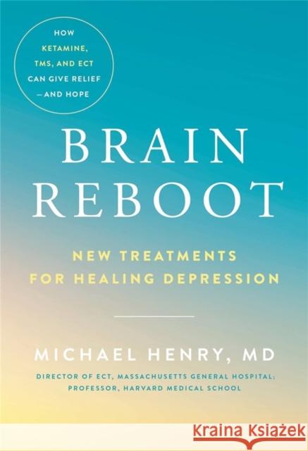 Brain Reboot: New Treatments for Healing Depression Michael Henry 9780306925177 Hachette Books