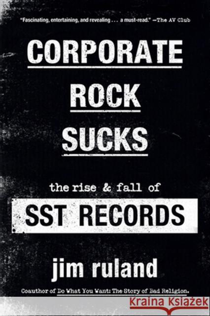 Corporate Rock Sucks: The Rise and Fall of Sst Records Ruland, Jim 9780306925498 Hachette Books