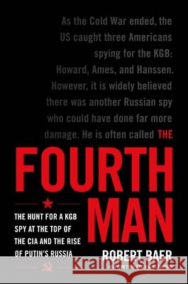 The Fourth Man: The Hunt for a KGB Spy at the Top of the CIA and the Rise of Putin's Russia Robert Baer 9780306925610