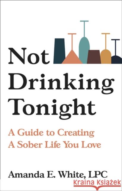 Not Drinking Tonight: A Guide to Creating a Sober Life You Love Amanda E. White 9780306925856