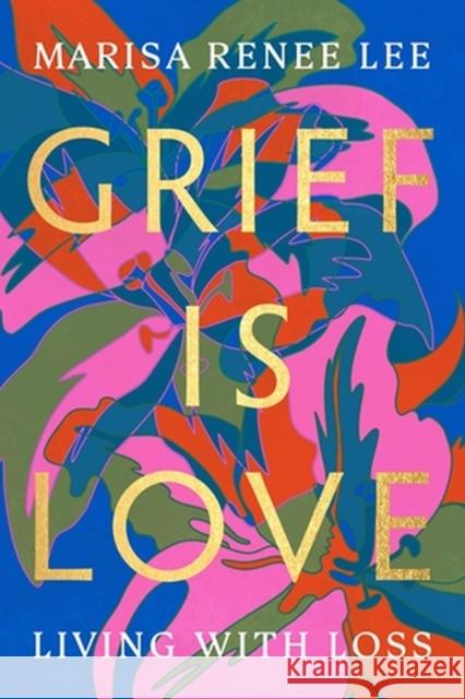 Grief Is Love: Living with Loss Marisa R Lee 9780306926037 Hachette Books