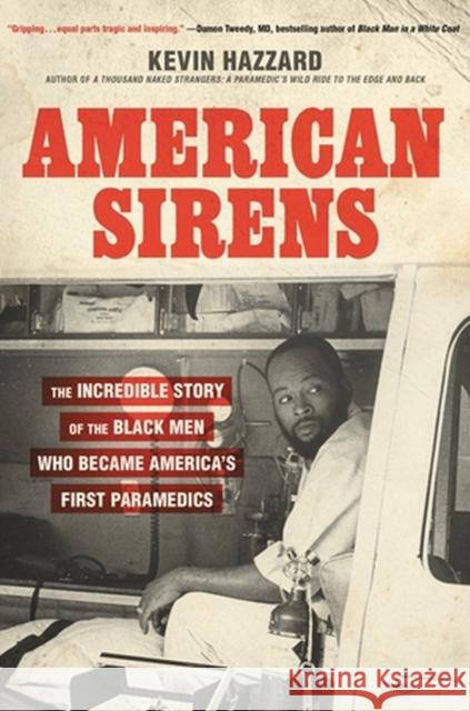 American Sirens: The Incredible Story of the Black Men Who Became America's First Paramedics Kevin Hazzard 9780306926075 Hachette Books