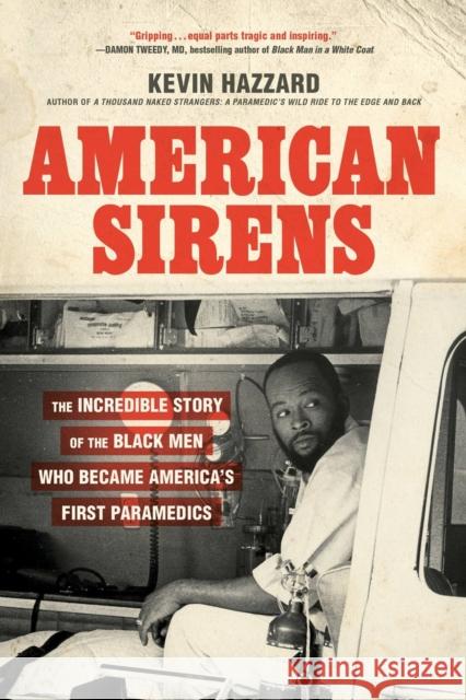 American Sirens: The Incredible Story of the Black Men Who Became America's First Paramedics Kevin Hazzard 9780306926099