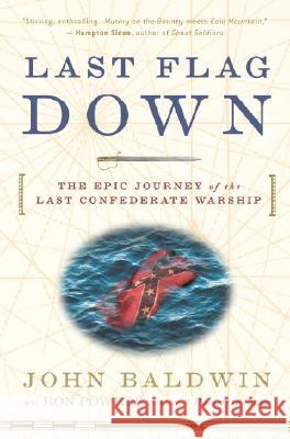Last Flag Down: The Epic Journey of the Last Confederate Warship Ron Powers John Baldwin 9780307236562 Three Rivers Press (CA)