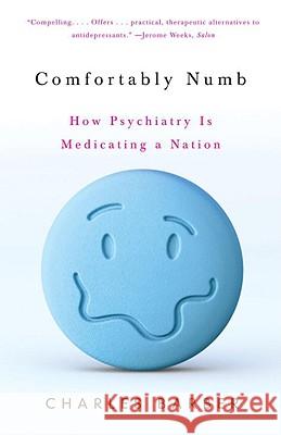 Comfortably Numb: How Psychiatry Is Medicating a Nation Charles Barber 9780307274953