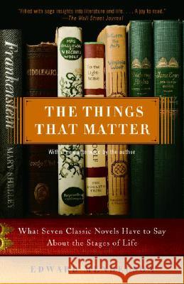 The Things That Matter: What Seven Classic Novels Have to Say about the Stages of Life Edward Mendelson 9780307275226 Anchor Books