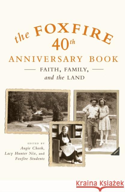 The Foxfire 40th Anniversary Book: Faith, Family, and the Land Angie Cheek Lacy Hunter Nix Foxfire Students 9780307275516 Anchor Books