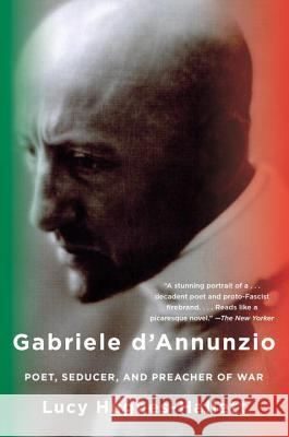 Gabriele d'Annunzio: Poet, Seducer, and Preacher of War Lucy Hughes-Hallett 9780307276551 Anchor Books