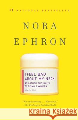 I Feel Bad about My Neck: And Other Thoughts on Being a Woman Nora Ephron 9780307276827
