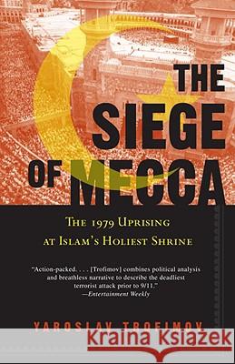 The Siege of Mecca: The 1979 Uprising at Islam's Holiest Shrine Yaroslav Trofimov 9780307277732 Anchor Books