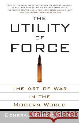 The Utility of Force: The Art of War in the Modern World Rupert Smith 9780307278111 Vintage Books USA