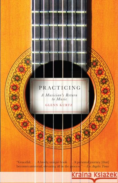 Practicing: A Musician's Return to Music Kurtz, Glenn 9780307278753 Vintage Books USA