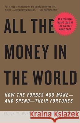 All the Money in the World: How the Forbes 400 Make--And Spend--Their Fortunes Peter Bernstein Annalyn Swan 9780307278760 Vintage Books USA