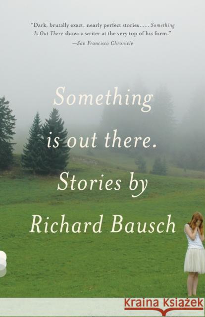 Something Is Out There: Stories Bausch, Richard 9780307279149