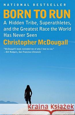Born to Run: A Hidden Tribe, Superathletes, and the Greatest Race the World Has Never Seen Christopher McDougall 9780307279187 Vintage Books USA
