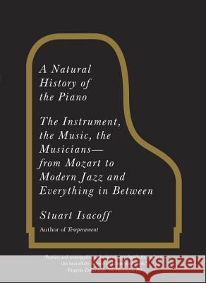 A Natural History of the Piano: The Instrument, the Music, the Musicians: From Mozart to Modern Jazz and Everything in Between Stuart Isacoff 9780307279330 Vintage Books