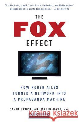 The Fox Effect: How Roger Ailes Turned a Network Into a Propaganda Machine David Brock 9780307279583 Anchor Books