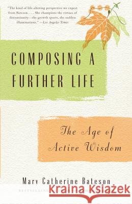 Composing a Further Life: The Age of Active Wisdom Mary Catherine Bateson 9780307279637