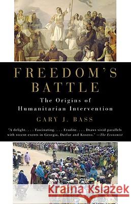 Freedom's Battle: The Origins of Humanitarian Intervention Gary J. Bass 9780307279873 Vintage Books USA