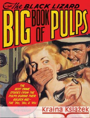 The Black Lizard Big Book of Pulps: The Best Crime Stories from the Pulps During Their Golden Age--The '20s, '30s & '40s Otto Penzler 9780307280480