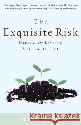 The Exquisite Risk: Daring to Live an Authentic Life Mark Nepo 9780307335845 Three Rivers Press (CA)