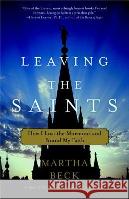 Leaving the Saints: How I Lost the Mormons and Found My Faith Martha Beck 9780307335999