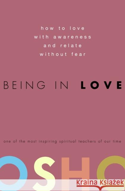 Being in Love: How to Love with Awareness and Relate Without Fear Osho 9780307337900 Harmony