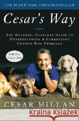 Cesar's Way: The Natural, Everyday Guide to Understanding and Correcting Common Dog Problems Cesar Millan Melissa Jo Peltier 9780307337979 Three Rivers Press (CA)