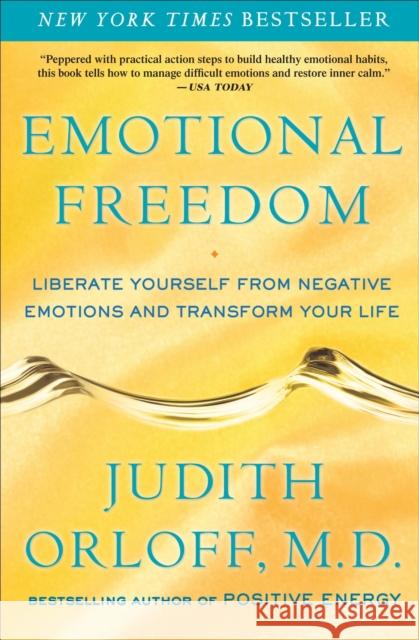 Emotional Freedom: Liberate Yourself from Negative Emotions and Transform Your Life Orloff, Judith 9780307338198 Three Rivers Press (CA)