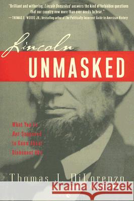 Lincoln Unmasked: What You're Not Supposed to Know about Dishonest Abe Dilorenzo, Thomas J. 9780307338426