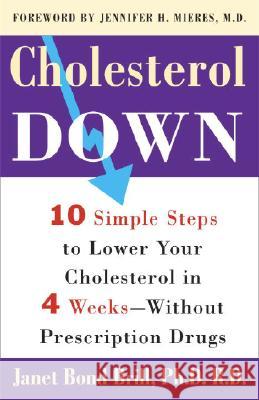 Cholesterol Down: Ten Simple Steps to Lower Your Cholesterol in Four Weeks--Without Prescription Drugs Janet Brill Jennifer H. Mieres 9780307339119 
