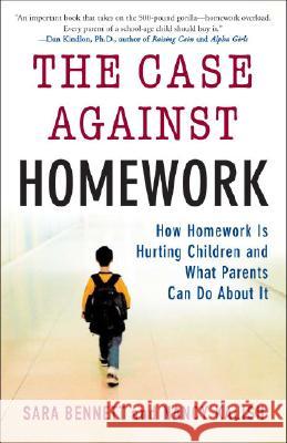 The Case Against Homework: How Homework Is Hurting Our Children and What We Can Do about It Sara Bennett Nancy Kalish 9780307340184