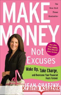 Make Money, Not Excuses: Wake Up, Take Charge, and Overcome Your Financial Fears Forever Jean Chatzky 9780307341532